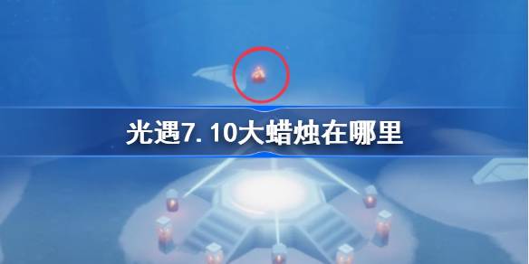 光遇7.10大蜡烛在哪里 光遇7月10日大蜡烛位置攻略