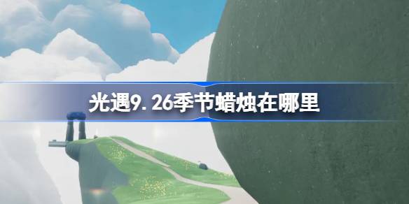 光遇9.26季节蜡烛在哪里 光遇9月26日季节蜡烛位置攻略