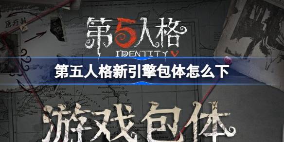 《第五人格》新引擎包体怎么下载