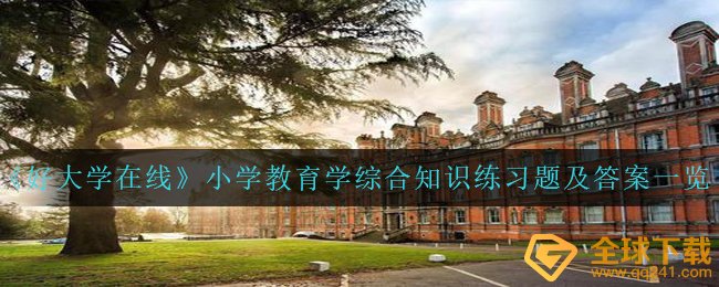 《好大学在线》小学教育学综合知识练习题及答案一览