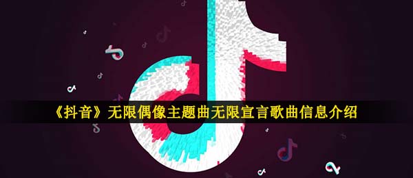 《抖音》无限偶像主题曲无限宣言歌曲信息介绍