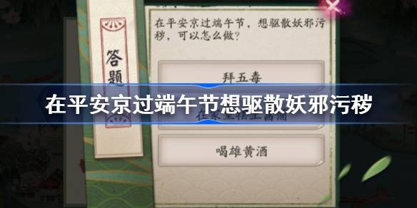 在平安京过端午节想驱散妖邪污秽 阴阳师端午答题第七天答案