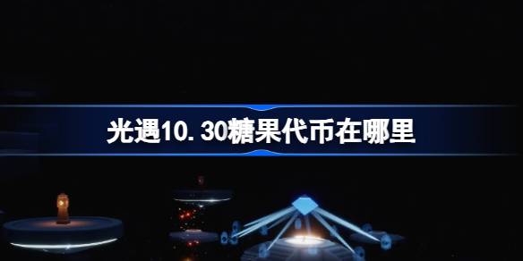 《光遇》10.30糖果代币在哪里