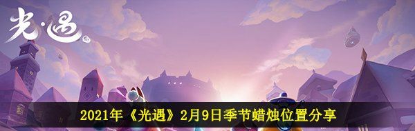 2021年《光遇》2月9日季节蜡烛位置分享