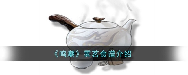 鸣潮雾茗食谱怎么样-鸣潮雾茗食谱介绍