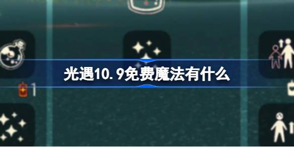 光遇10.9免费魔法有什么 光遇10月9日免费魔法收集攻略