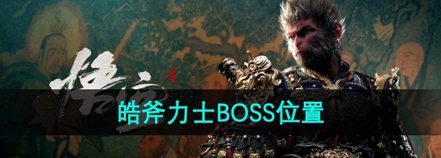 《黑神话悟空》皓斧力士BOSS位置