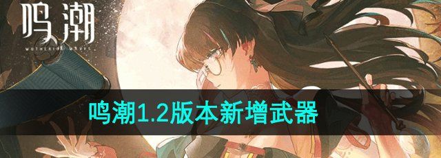 《鸣潮》1.2版本新增武器介绍