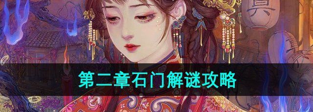 《纸嫁衣6》无间梦境千秋魇第二章石门解谜攻略