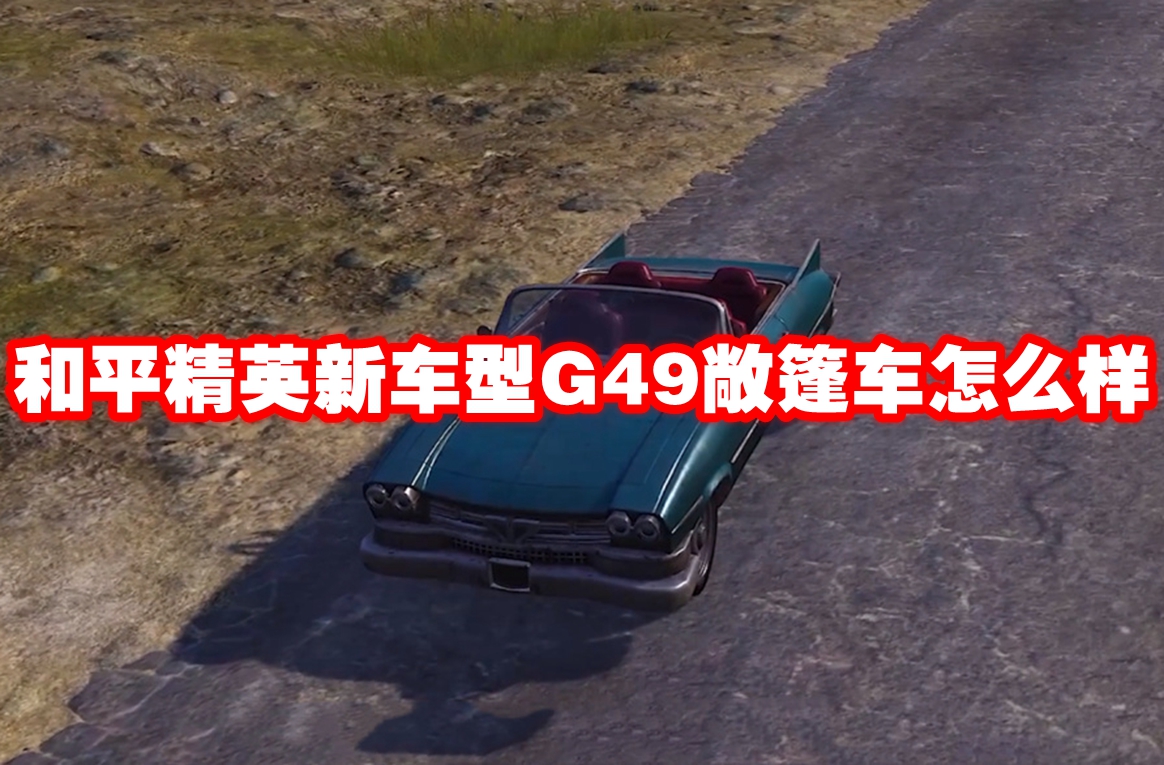 和平精英新车型G49敞篷车怎么样